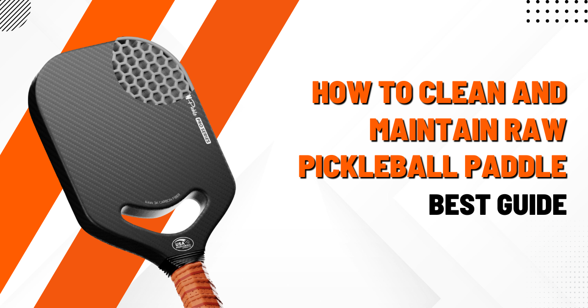 How to Clean and Maintain the Raw Pickleball Paddle